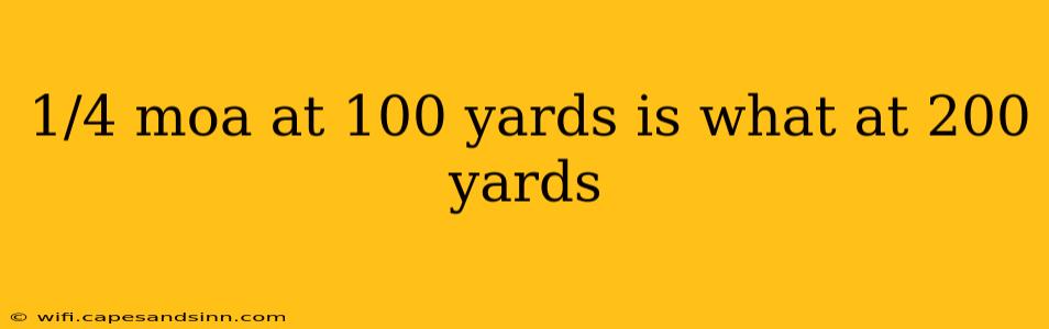 1/4 moa at 100 yards is what at 200 yards