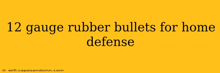 12 gauge rubber bullets for home defense