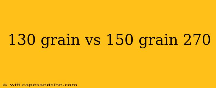 130 grain vs 150 grain 270