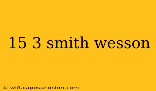 15 3 smith wesson