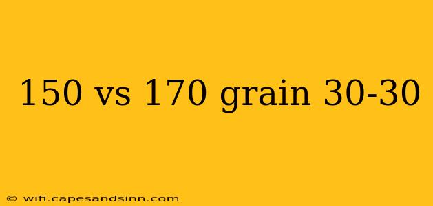 150 vs 170 grain 30-30