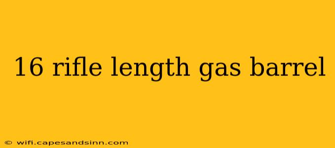 16 rifle length gas barrel