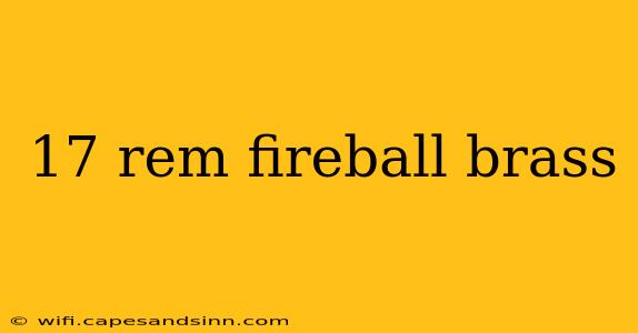 17 rem fireball brass