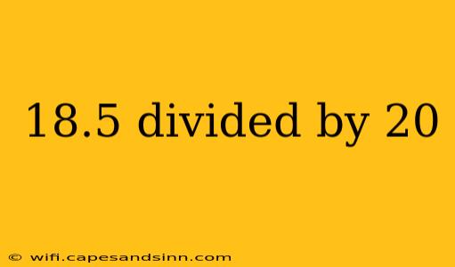 18.5 divided by 20