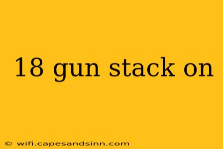 18 gun stack on