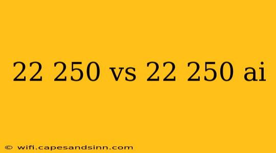 22 250 vs 22 250 ai