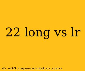 22 long vs lr