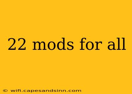 22 mods for all