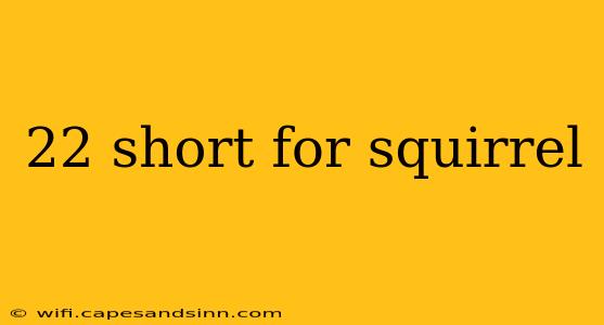 22 short for squirrel