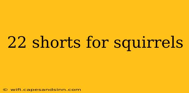 22 shorts for squirrels