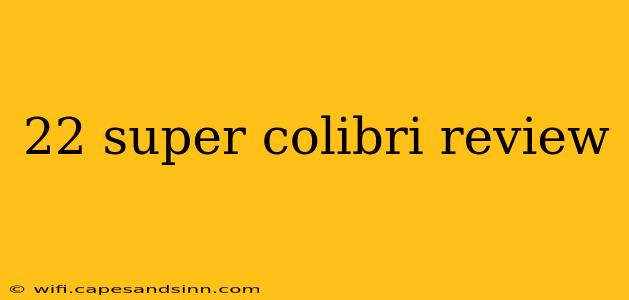 22 super colibri review