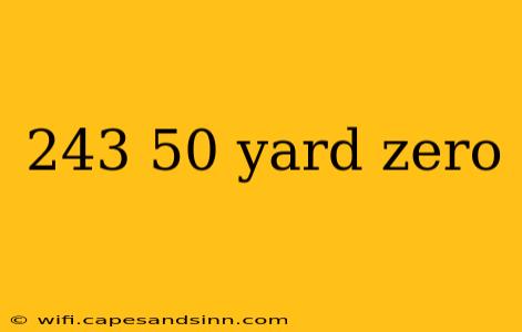 243 50 yard zero