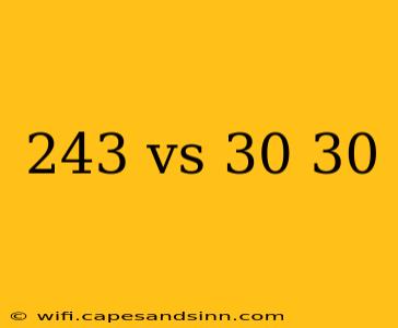 243 vs 30 30