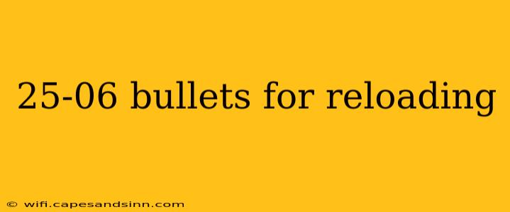 25-06 bullets for reloading