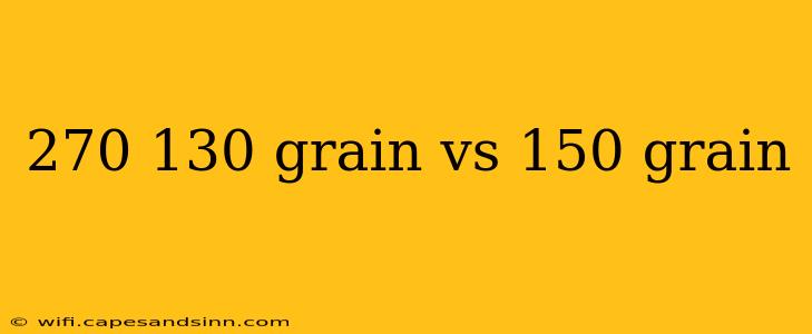 270 130 grain vs 150 grain