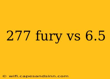 277 fury vs 6.5