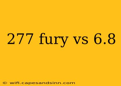 277 fury vs 6.8