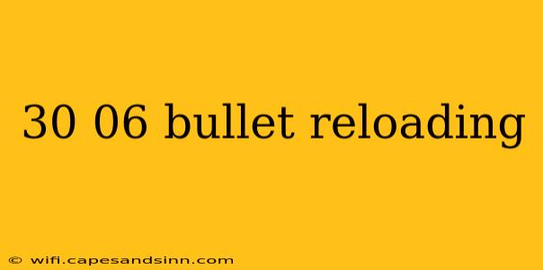 30 06 bullet reloading