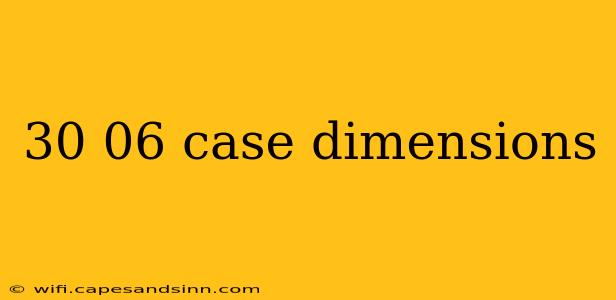 30 06 case dimensions