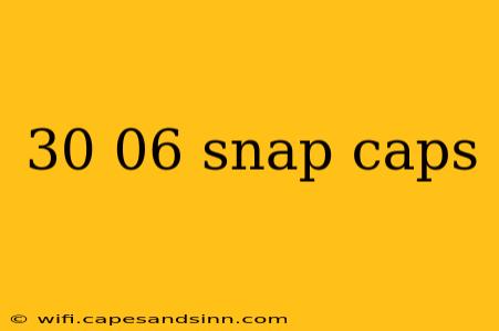 30 06 snap caps