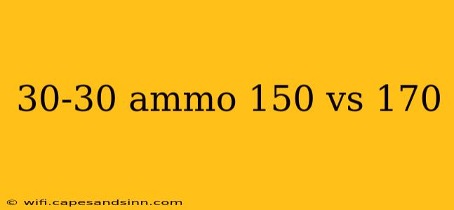 30-30 ammo 150 vs 170