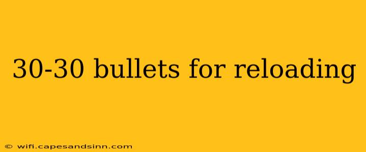 30-30 bullets for reloading