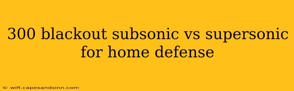 300 blackout subsonic vs supersonic for home defense