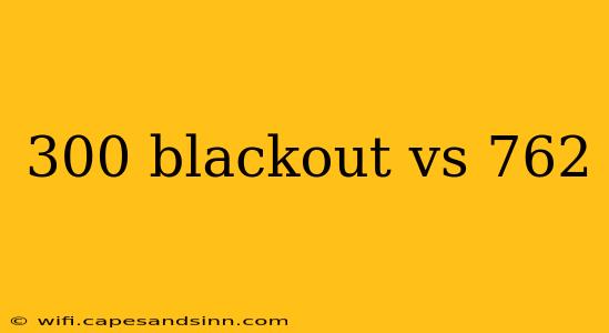 300 blackout vs 762