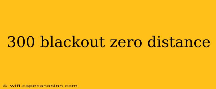 300 blackout zero distance