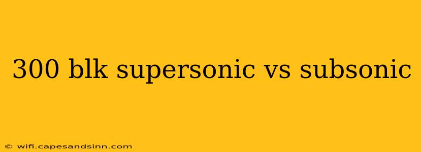 300 blk supersonic vs subsonic