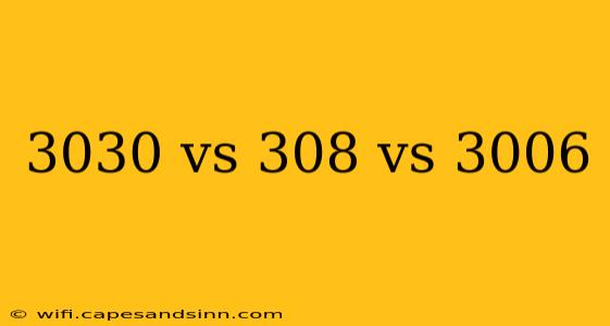 3030 vs 308 vs 3006