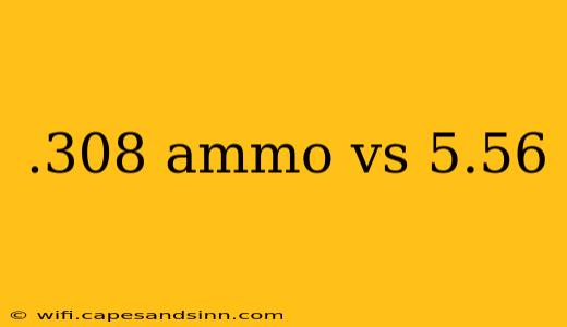 .308 ammo vs 5.56