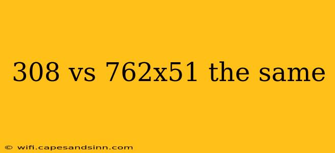 308 vs 762x51 the same