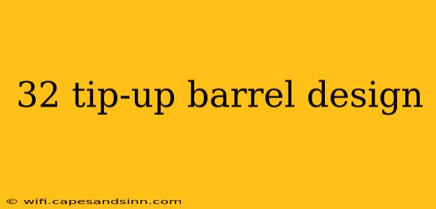 32 tip-up barrel design