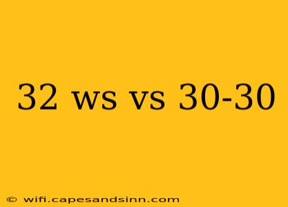 32 ws vs 30-30