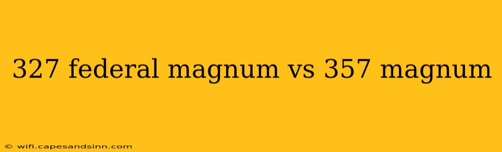 327 federal magnum vs 357 magnum