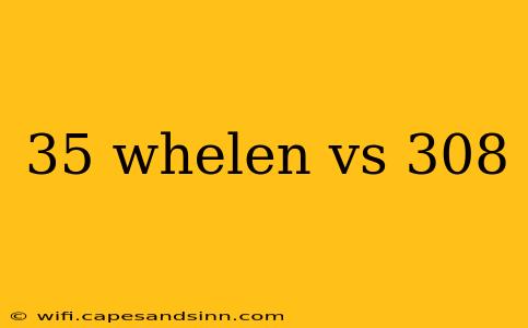 35 whelen vs 308