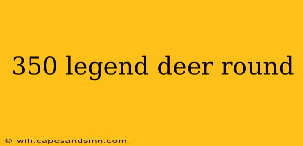 350 legend deer round