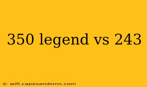 350 legend vs 243