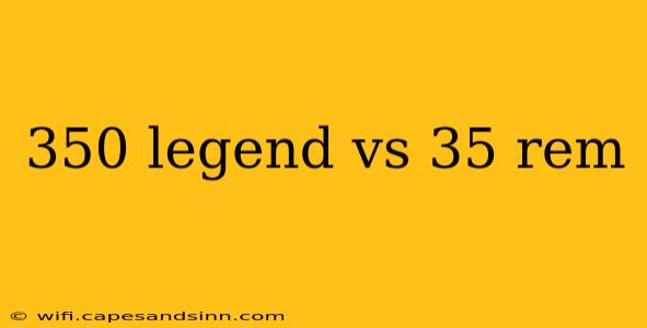 350 legend vs 35 rem