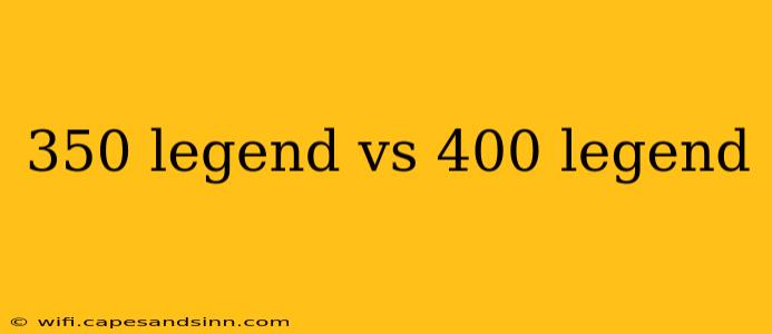 350 legend vs 400 legend