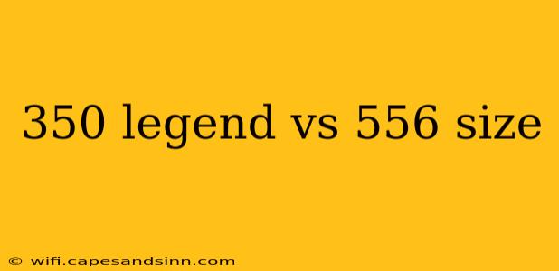 350 legend vs 556 size