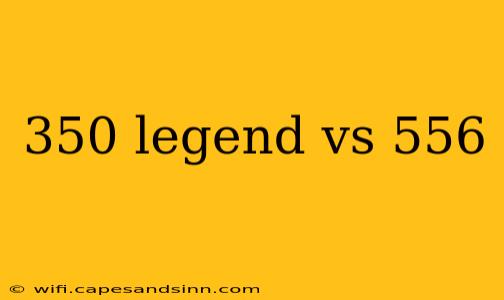 350 legend vs 556