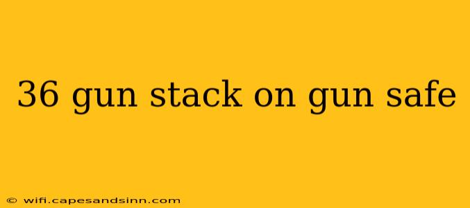 36 gun stack on gun safe