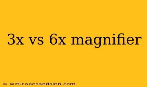 3x vs 6x magnifier