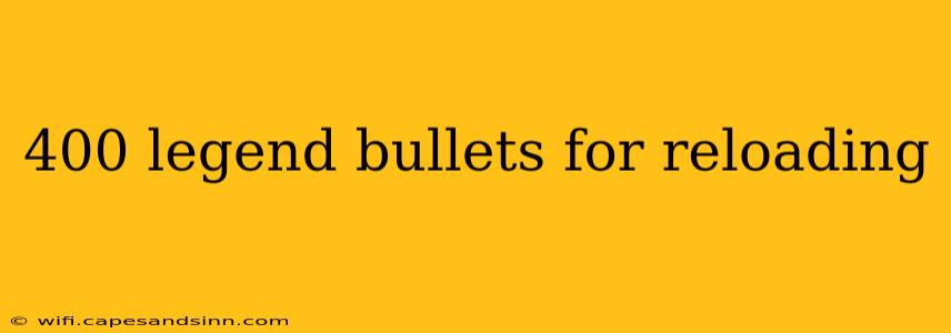 400 legend bullets for reloading