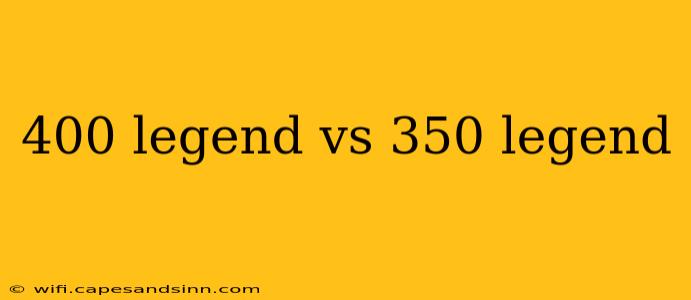 400 legend vs 350 legend