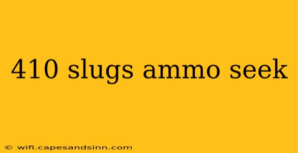 410 slugs ammo seek