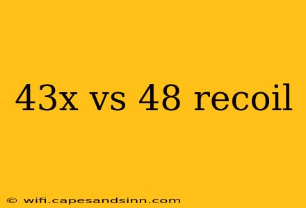 43x vs 48 recoil