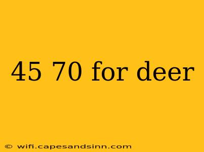 45 70 for deer